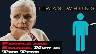 People are admitting they were wrong and are scared
