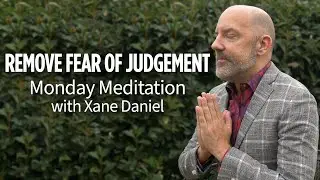 Remove Fear of Judgement Meditation |  The Monday Meditation with Xane Daniel