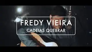 FREDY VIEIRA - CADEIAS QUEBRAR (BREAK EVERY CHAIN)