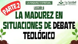 06 La madurez en situaciones de debate teol&oacute;gico (PARTE2) | Madurez espiritual