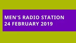 Men's Radio Station: 24 February 2019