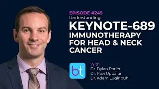 Keynote-689: Immunotherapy for Head & Neck Cancer w/ Drs. Roden, Uppaluri & Luginbuhl | Ep. 245
