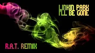 Linkin Park - I'll Be Gone (R.A.T. Dubstep Remix)