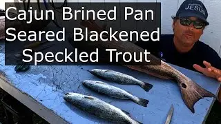 Cajun 101- Cajun Brined Pan Seared Blackened Speckled Trout