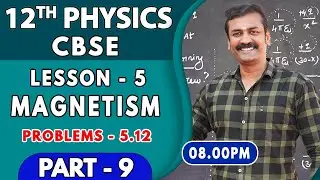 CBSE PHYSICS  |  12TH  |  LN - 5  | MAGNETISM  |  PROBLEM  5.12|  PART - 5 #icanphysicsacademy