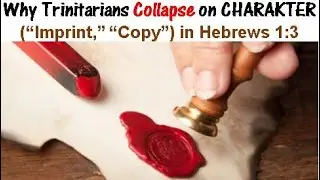 Why Trinitarians Collapse on CHARAKTER (&ldquo;Imprint,&rdquo; &ldquo;Copy&rdquo;) in Hebrews 1:3