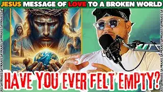 Have you ever felt empty? | Jesus Message of love to a broken WORLD