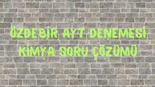 Özdebir Yayınları - AYT Denemesi - Kimya Soru Çözümü