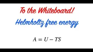 To the Whiteboard! - Helmholtz Free Energy