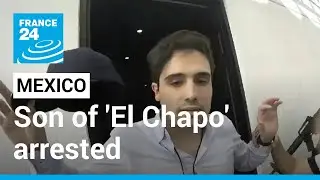 Mexican security forces arrest son of notorious drug kingpin 'El Chapo' &bull; FRANCE 24 English