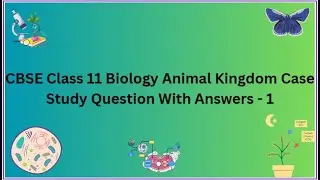 CBSE | Class 11 | Biology | Animal Kingdom | Case Study | Question With Answers  - 1