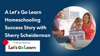 A Let's Go Learn Homeschooling Success Story with Sherry Scheiderman
