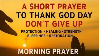 DON&rsquo;T Give Up &mdash; PRAY AGAIN! GOD Will Come Through | A Blessed Morning Prayer 🙏