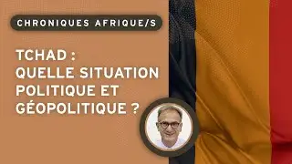Tchad : quelle situation politique et géopolitique ?
