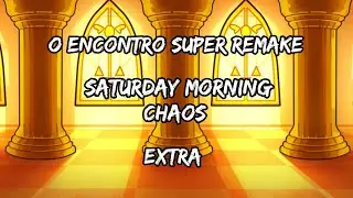 saturday morning chaos o encontro super remake extra 