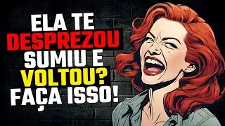 O que Fazer Quando ELA TE DESPREZA, SOME e Volta a PROCURAR?