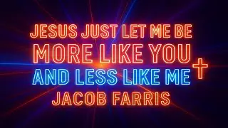 Jesus Just Let Me Be More Like You and Less Like Me &ndash; Jacob Farris (Official Video)