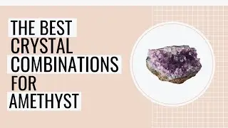 10 Best Crystal Combinations For Amethyst