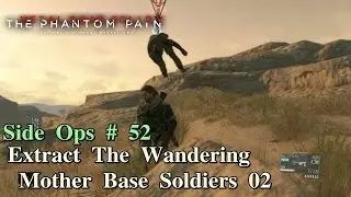 Metal Gear Solid V: The Phantom Pain ★ Side Ops # 52: Extract The Wandering Mother Base Soldiers 02
