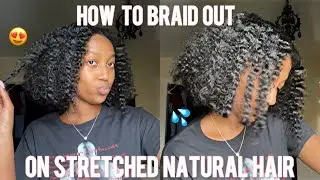 HOW TO BRAID OUT ON STRETCHED NATURAL HAIR💦