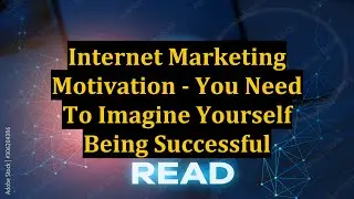 Internet Marketing Motivation - You Need To Imagine Yourself Being Successful