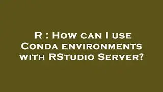 R : How can I use Conda environments with RStudio Server?