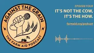 Against The Grain &ndash; Episode 4: It's Not the Cow, It's the How