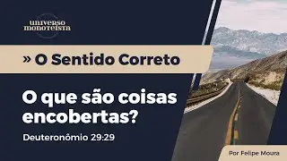 O que são coisas encobertas? Deuteronômio 29:29 - O Sentido Correto