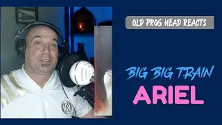 BIG BIG TRAIN - ARIEL (REACTION). OLD PROG HEAD REACTS TO MODERN PROG.