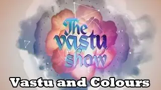 The Vastu Show &ndash; Vastu and Colours &ndash; Episode 7