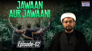 Jawaan Aur Jawaani || Episode 02 || Maulana Imran Jafari || Channel WIN