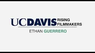 UC DAVIS | Rising Filmmakers: Ethan Guerrero