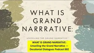 WHAT IS GRAND NARRATIVE: Unveiling the Grand Narrative &mdash;Decolonial Dialogues Podcast