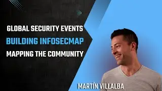 Mapping the InfoSec Community: Building InfoSecMap & Global Security Events – Martín Villalba