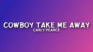 Carly Pearce - Cowboy Take Me Away (Lyrics)