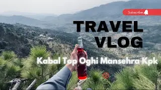 Kabal Top Oghi Mansehra  KPK , Mountains Top 🏔️  , Natural Beauty ,  Hazara || EWAAJ VLOGS