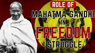 The Role of Mahatma Gandhi in India's Freedom Struggle | Key Contributions Explained