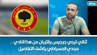 ثنائي ترجي جرجيس يقتربان من هذا النادي .. مجدي المسراطي يكشف التفاصيل