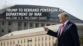 Trump to Rebrand Pentagon as Department of War | Major U.S. Military Shift