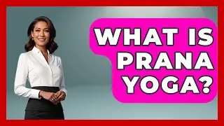 What Is Prana Yoga? - Holistic Balance And Bliss