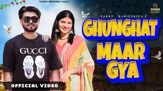 PARRY HARIPURIYA : GHUNGHAT MAAR GYA (OFFICIAL VIDEO)|New Haryanvi Songs Haryanavi 2024|DJ Song 2024