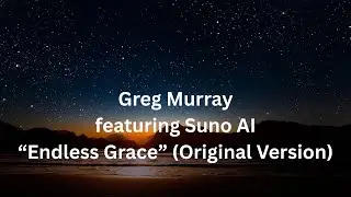 Greg Murray featuring Suno AI   Endless Grace Original Version