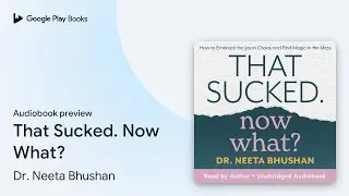 That Sucked. Now What?: How to Embrace the Joy&hellip; by Dr. Neeta Bhushan &middot; Audiobook preview