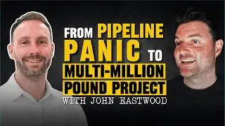 From Pipeline Panic to Multi-Million Pound Projects with John Eastwood