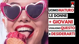 Uomo MATURO: le donne PIÙ GIOVANI vogliono QUESTO per essere SEDOTTE