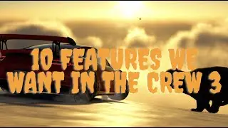 NEW FEATURES THAT AREN'T IN THE CREW 2 THAT WE WANT IN THE CREW 3