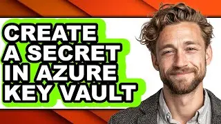 How to Create a Secret in Azure Key Vault (updated)