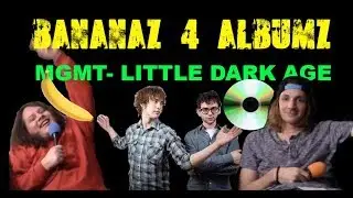 MGMT- Little Dark Age (Bananaz 4 Albumz review)