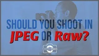 Camera Coach Photo Tips - JPEG vs. Raw