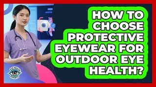 How To Choose Protective Eyewear For Outdoor Eye Health?